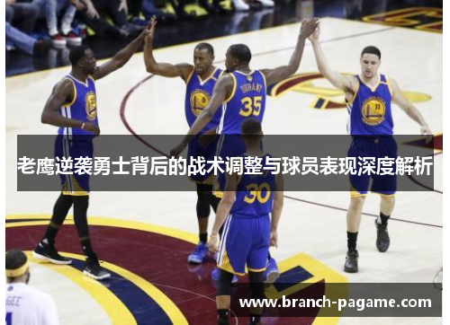 老鹰逆袭勇士背后的战术调整与球员表现深度解析