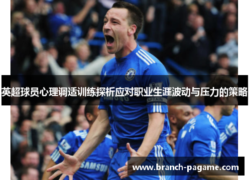 英超球员心理调适训练探析应对职业生涯波动与压力的策略