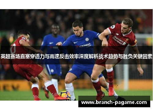 英超赛场直塞穿透力与高速反击效率深度解析战术趋势与胜负关键因素