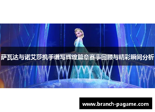 萨瓦达与诺艾莎携手谱写辉煌篇章赛事回顾与精彩瞬间分析 萨瓦达与诺艾莎携手谱写辉煌篇章赛事回顾与精彩瞬间分析