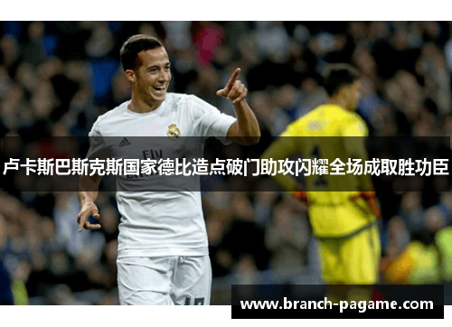 卢卡斯巴斯克斯国家德比造点破门助攻闪耀全场成取胜功臣 卢卡斯巴斯克斯国家德比造点破门助攻闪耀全场成取胜功臣