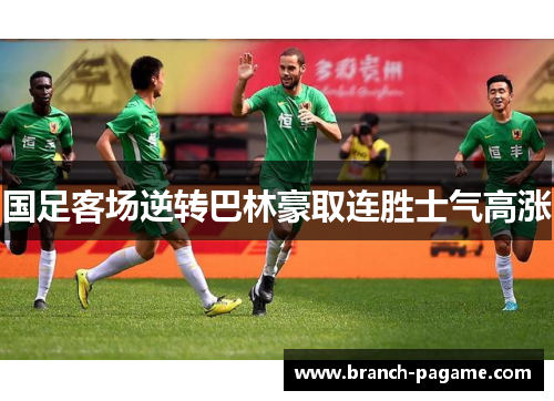 国足客场逆转巴林豪取连胜士气高涨 国足客场逆转巴林豪取连胜士气高涨