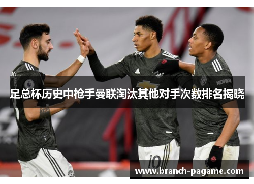 足总杯历史中枪手曼联淘汰其他对手次数排名揭晓