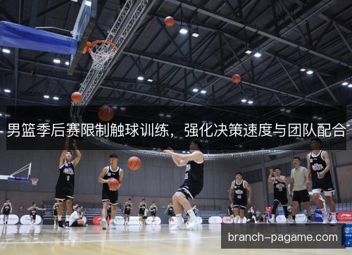 男篮季后赛限制触球训练，强化决策速度与团队配合